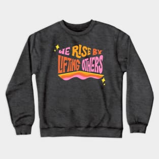 We Rise by Lifting Others by Oh So Graceful Crewneck Sweatshirt